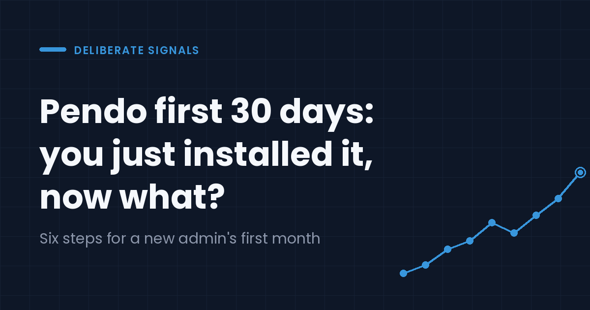 Pendo first 30 days: you just installed it, now what?